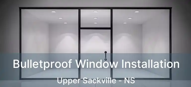  Bulletproof Window Installation Upper Sackville - NS