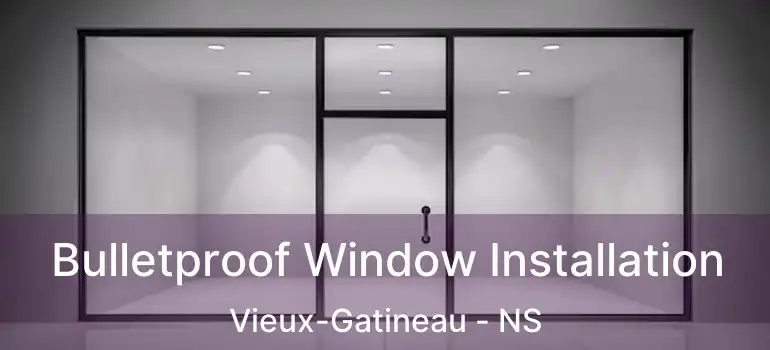  Bulletproof Window Installation Vieux-Gatineau - NS