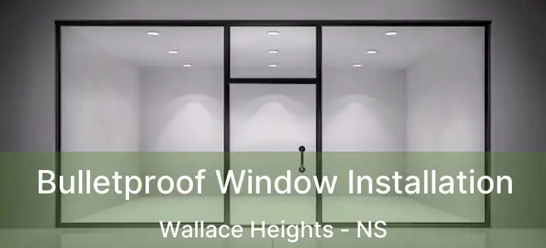  Bulletproof Window Installation Wallace Heights - NS