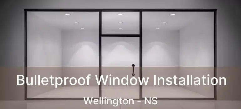  Bulletproof Window Installation Wellington - NS