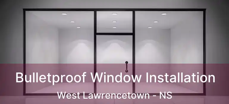  Bulletproof Window Installation West Lawrencetown - NS