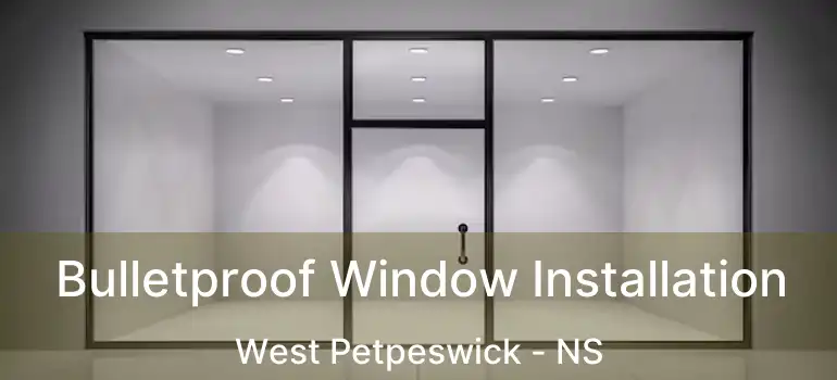  Bulletproof Window Installation West Petpeswick - NS