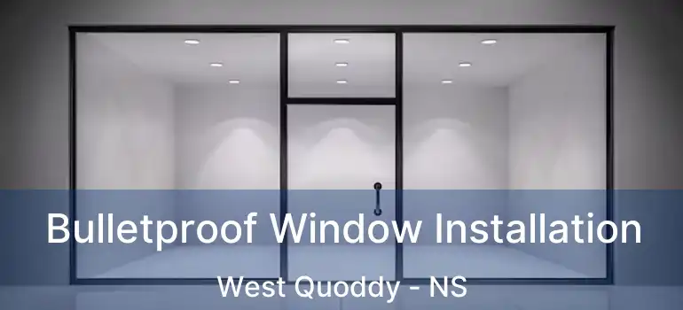  Bulletproof Window Installation West Quoddy - NS