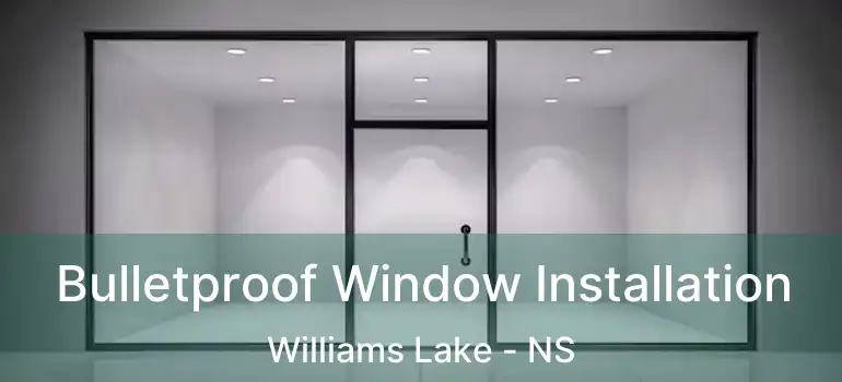  Bulletproof Window Installation Williams Lake - NS