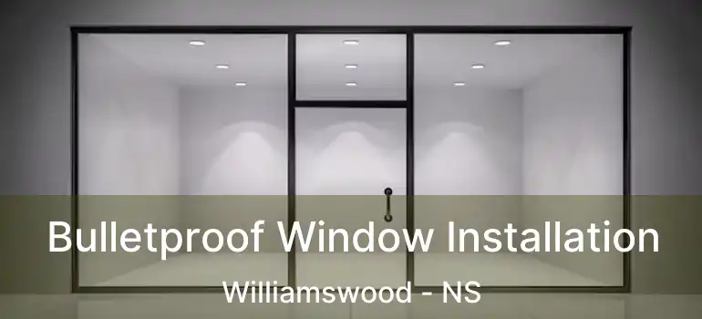  Bulletproof Window Installation Williamswood - NS