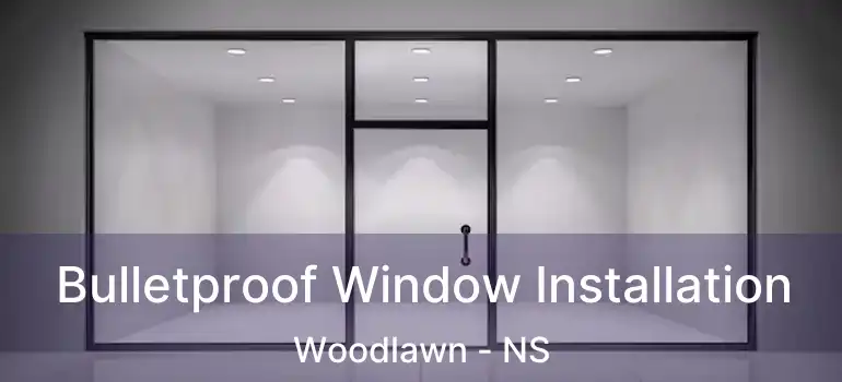  Bulletproof Window Installation Woodlawn - NS