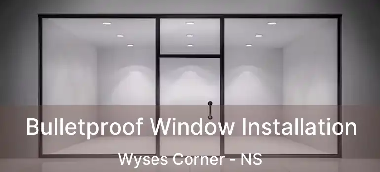  Bulletproof Window Installation Wyses Corner - NS