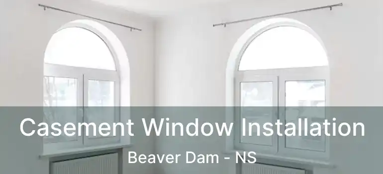  Casement Window Installation Beaver Dam - NS