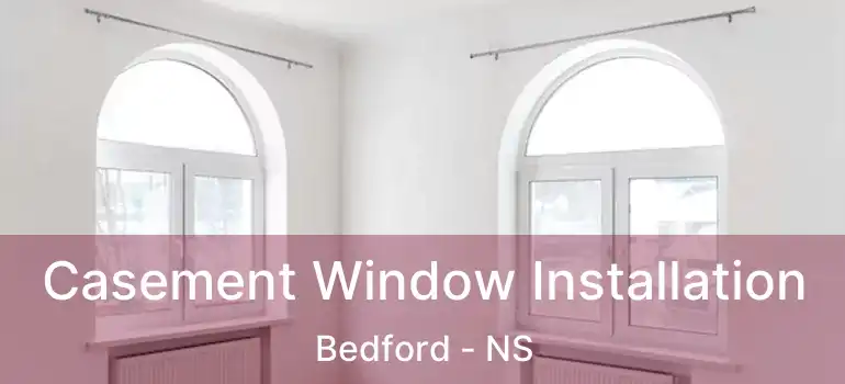  Casement Window Installation Bedford - NS