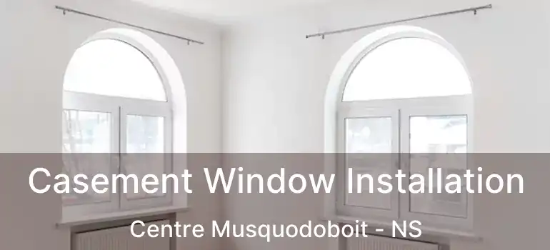  Casement Window Installation Centre Musquodoboit - NS