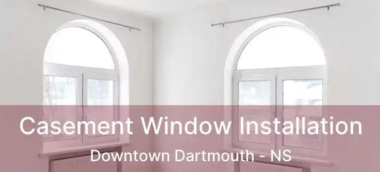  Casement Window Installation Downtown Dartmouth - NS