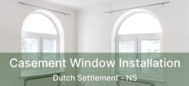  Casement Window Installation Dutch Settlement - NS