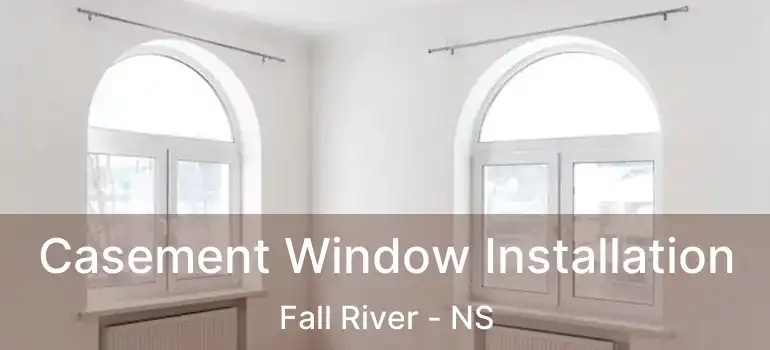  Casement Window Installation Fall River - NS