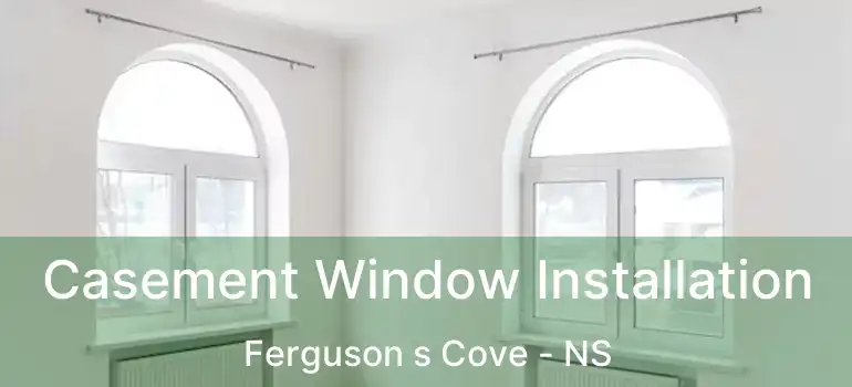  Casement Window Installation Ferguson s Cove - NS