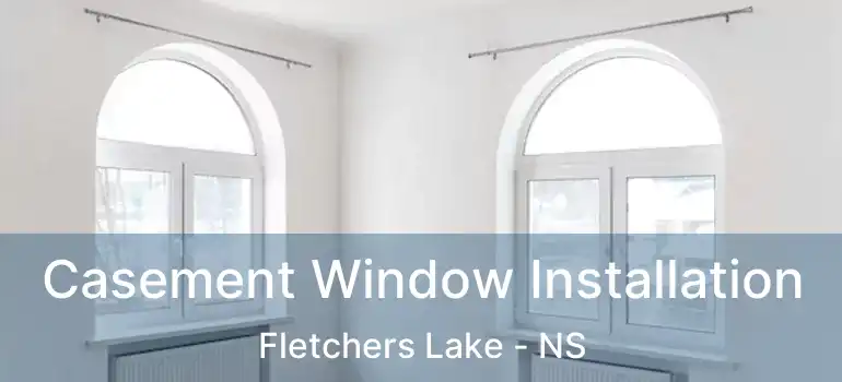  Casement Window Installation Fletchers Lake - NS