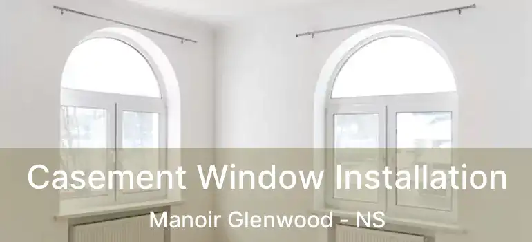  Casement Window Installation Manoir Glenwood - NS