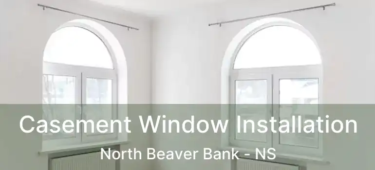  Casement Window Installation North Beaver Bank - NS