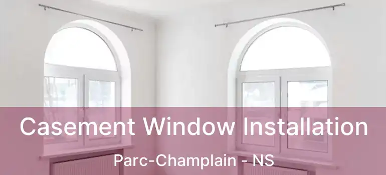  Casement Window Installation Parc-Champlain - NS