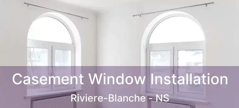  Casement Window Installation Riviere-Blanche - NS