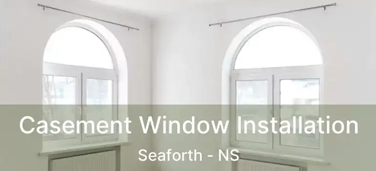  Casement Window Installation Seaforth - NS