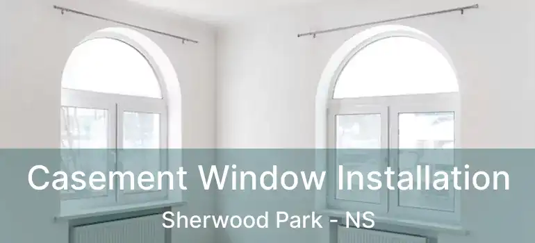  Casement Window Installation Sherwood Park - NS