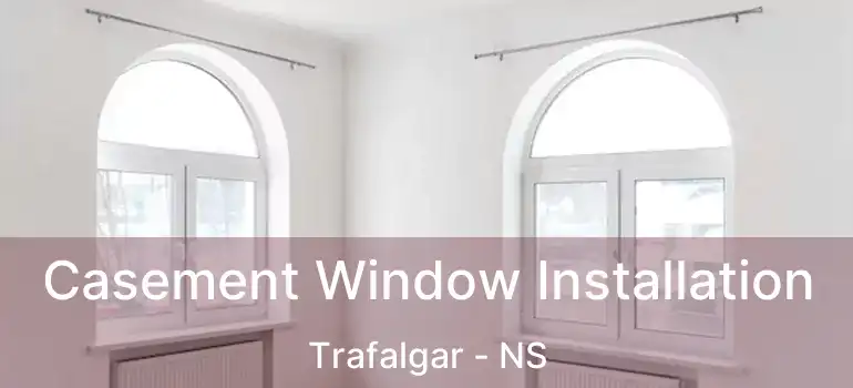  Casement Window Installation Trafalgar - NS