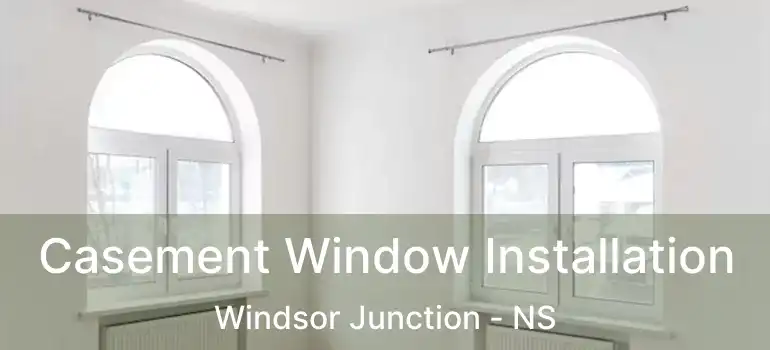  Casement Window Installation Windsor Junction - NS