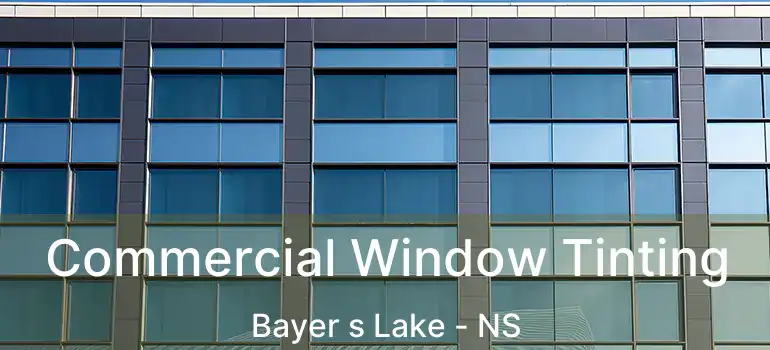  Commercial Window Tinting Bayer s Lake - NS