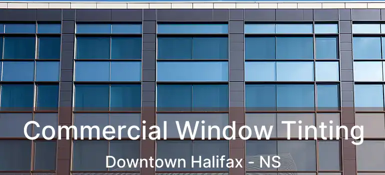  Commercial Window Tinting Downtown Halifax - NS