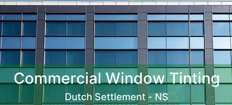  Commercial Window Tinting Dutch Settlement - NS