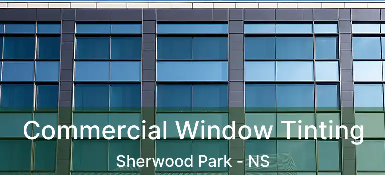  Commercial Window Tinting Sherwood Park - NS