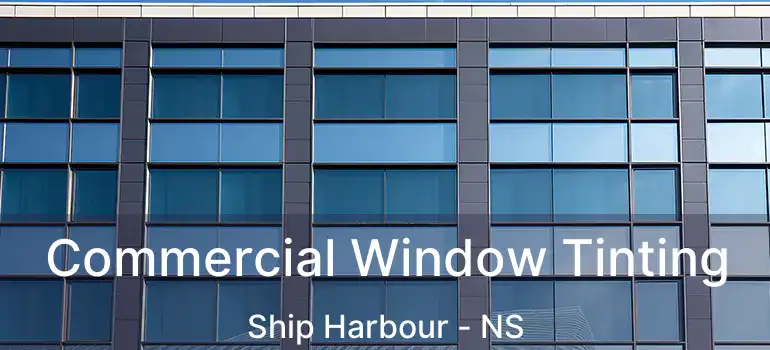  Commercial Window Tinting Ship Harbour - NS