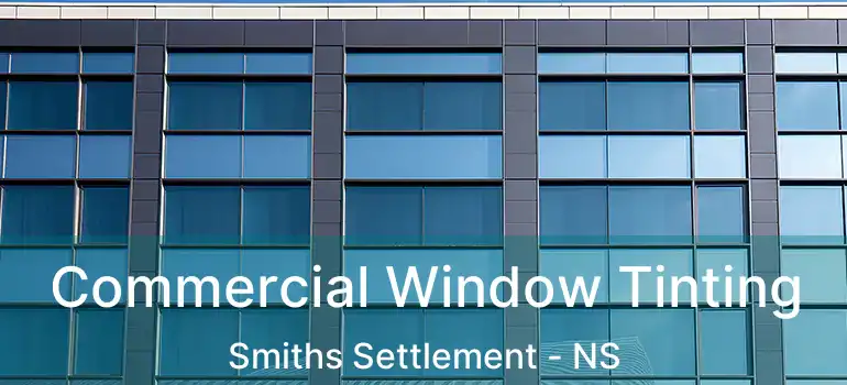  Commercial Window Tinting Smiths Settlement - NS