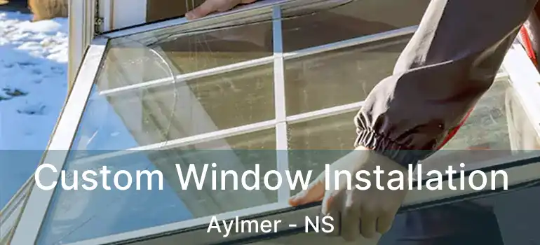  Custom Window Installation Aylmer - NS