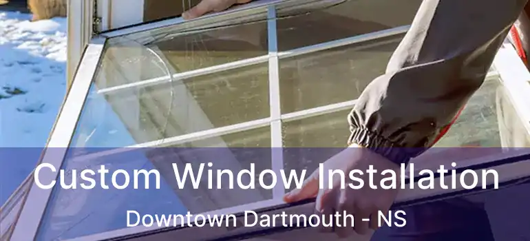  Custom Window Installation Downtown Dartmouth - NS