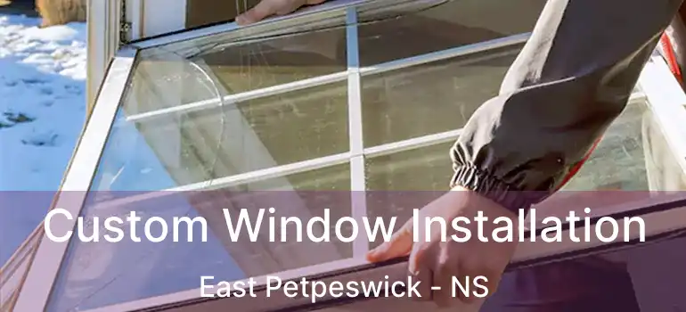  Custom Window Installation East Petpeswick - NS