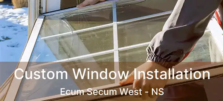  Custom Window Installation Ecum Secum West - NS