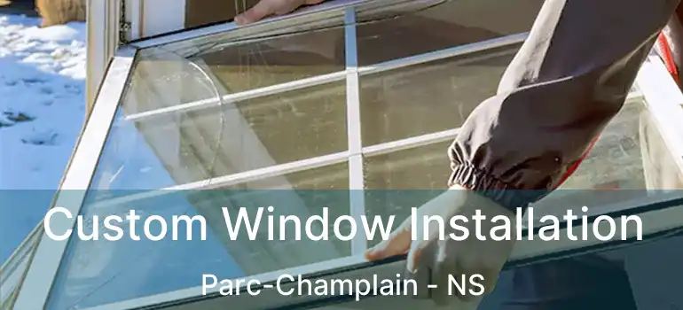  Custom Window Installation Parc-Champlain - NS