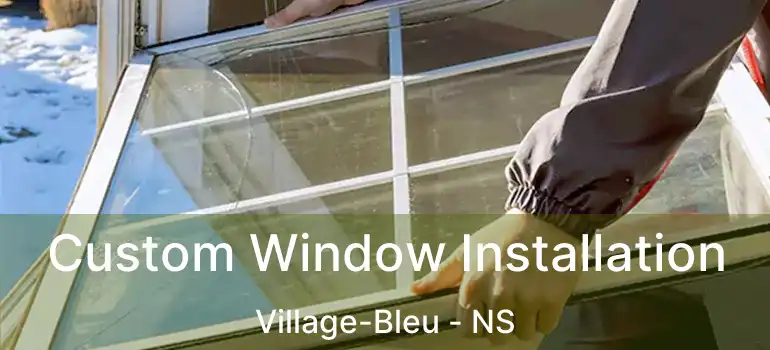  Custom Window Installation Village-Bleu - NS