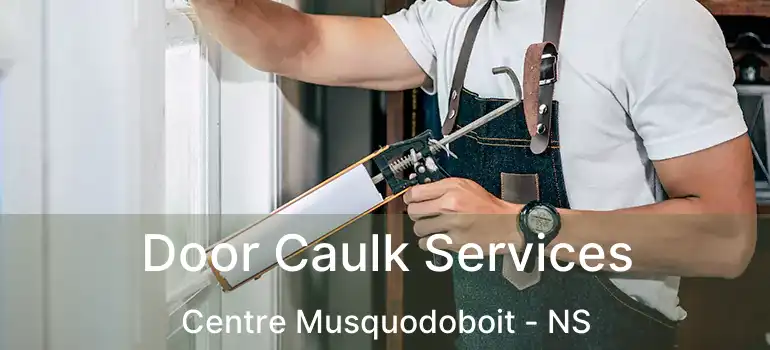  Door Caulk Services Centre Musquodoboit - NS