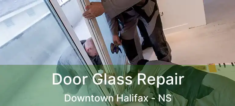  Door Glass Repair Downtown Halifax - NS