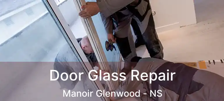  Door Glass Repair Manoir Glenwood - NS