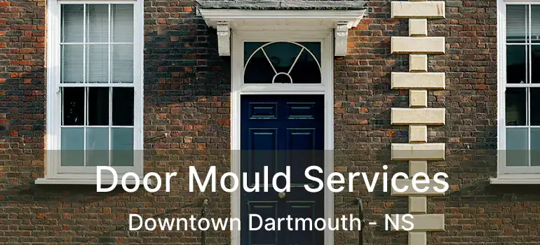  Door Mould Services Downtown Dartmouth - NS