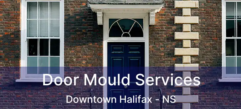  Door Mould Services Downtown Halifax - NS