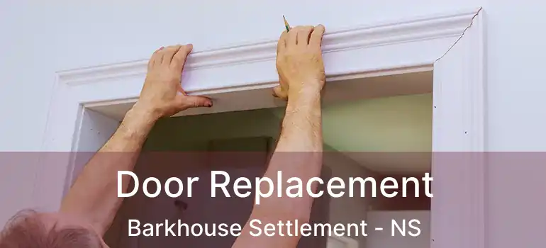  Door Replacement Barkhouse Settlement - NS