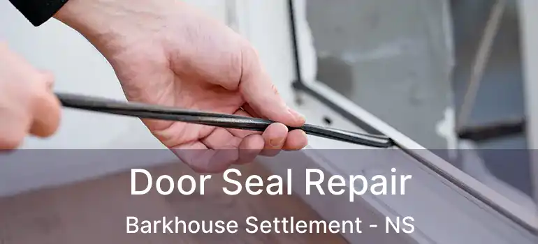  Door Seal Repair Barkhouse Settlement - NS