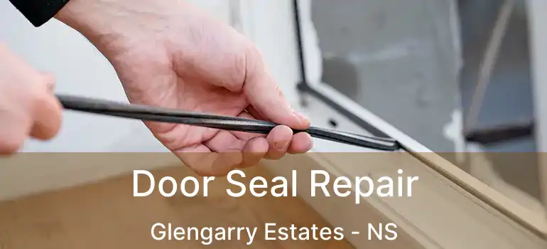  Door Seal Repair Glengarry Estates - NS