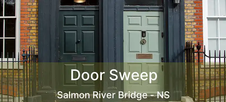  Door Sweep Salmon River Bridge - NS