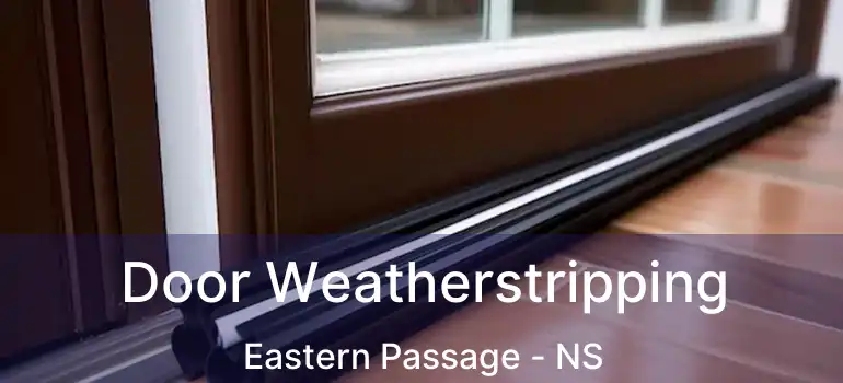  Door Weatherstripping Eastern Passage - NS