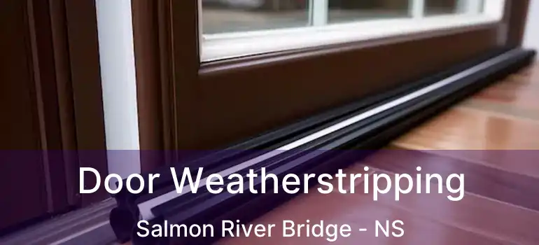  Door Weatherstripping Salmon River Bridge - NS